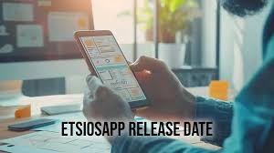 Everything You Need to Know About the EtsiosApp Release Date  